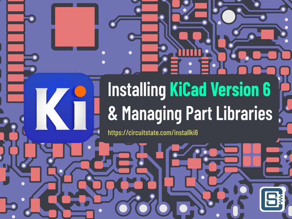Featured image for How to Install KiCad Version 6 and Organize Part Libraries tutorial from CIRCUITSTATE Electronics