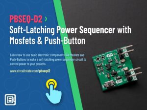 PBSEQ-D2 Soft-Latching Power Sequencer Circuit using Mosfets and Push-Button Featured Image by CIRCUITSTATE Electronics